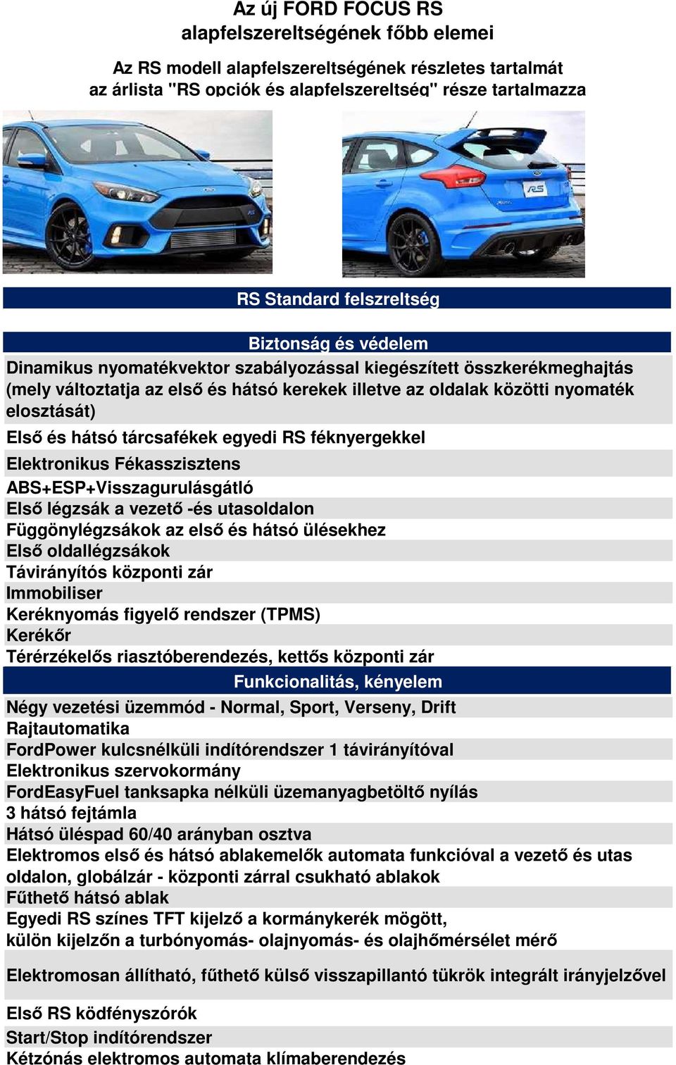 egyedi féknyergekkel Elektronikus Fékasszisztens ABS+ESP+Visszagurulásgátló Első légzsák a vezető -és utasoldalon Függönylégzsákok az első és hátsó ülésekhez Első oldallégzsákok Távirányítós központi