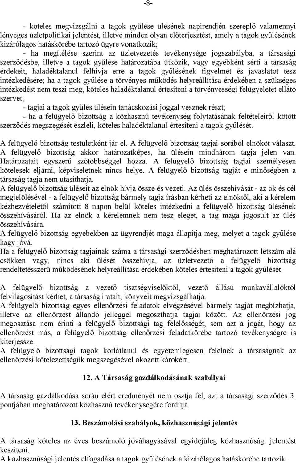 társaság érdekeit, haladéktalanul felhívja erre a tagok gyűlésének figyelmét és javaslatot tesz intézkedésére; ha a tagok gyűlése a törvényes működés helyreállítása érdekében a szükséges intézkedést