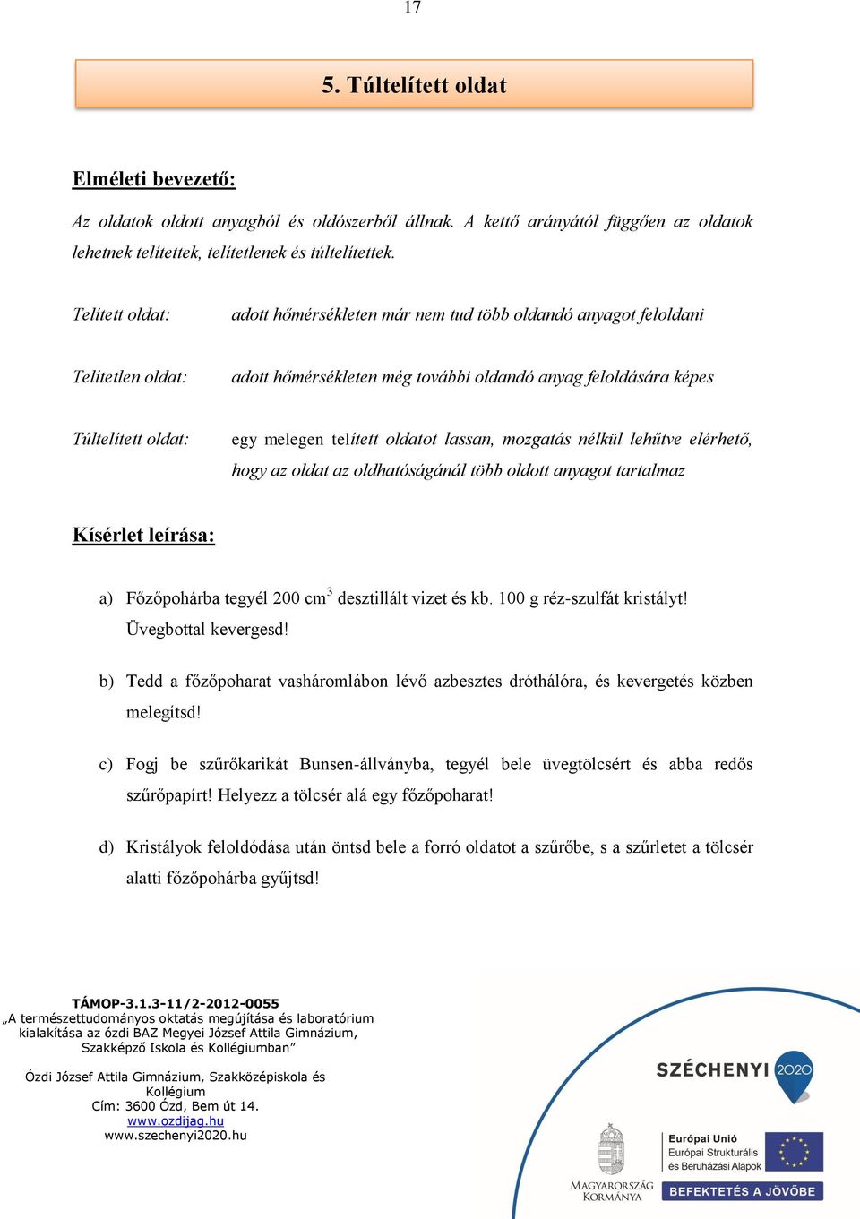 telített oldatot lassan, mozgatás nélkül lehűtve elérhető, hogy az oldat az oldhatóságánál több oldott anyagot tartalmaz Kísérlet leírása: a) Főzőpohárba tegyél 200 cm 3 desztillált vizet és kb.