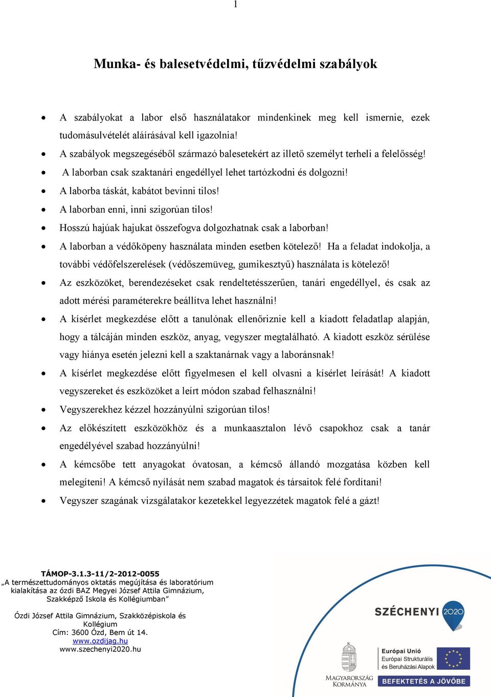 A laborban enni, inni szigorúan tilos! Hosszú hajúak hajukat összefogva dolgozhatnak csak a laborban! A laborban a védőköpeny használata minden esetben kötelező!