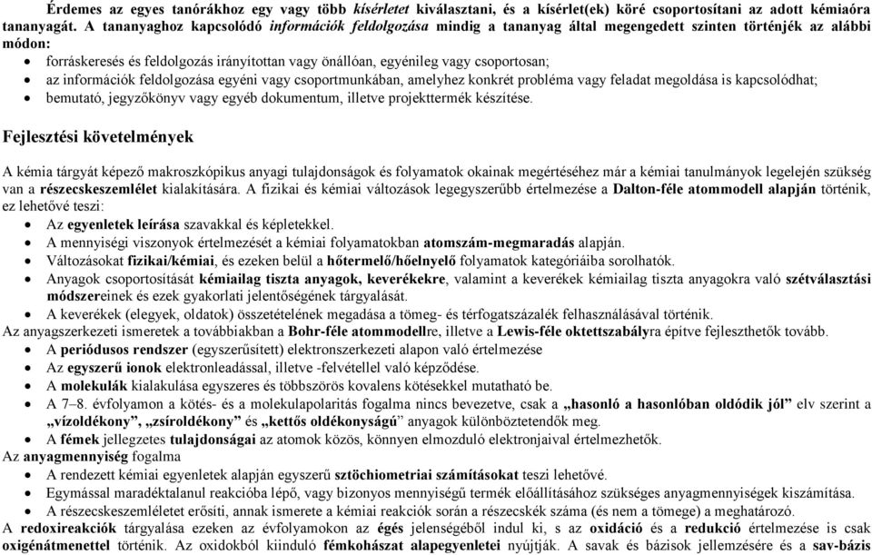csoportosan; az információk feldolgozása egyéni vagy csoportmunkában, amelyhez konkrét probléma vagy feladat megoldása is kapcsolódhat; bemutató, jegyzőkönyv vagy egyéb dokumentum, illetve