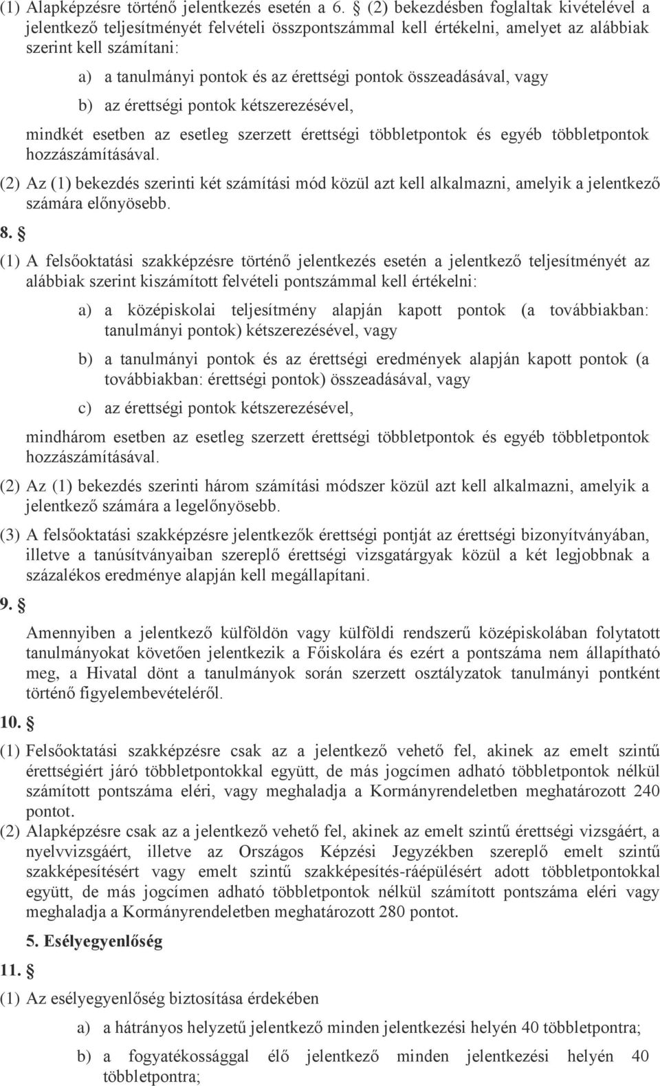 összeadásával, vagy b) az érettségi pontok kétszerezésével, mindkét esetben az esetleg szerzett érettségi többletpontok és egyéb többletpontok hozzászámításával.