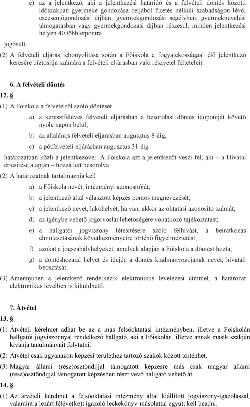 segélyben, gyermeknevelési támogatásban vagy gyermekgondozási díjban részesül, minden jelentkezési helyén 40 többletpontra (2) A felvételi eljárás lebonyolítása során a Főiskola a fogyatékossággal