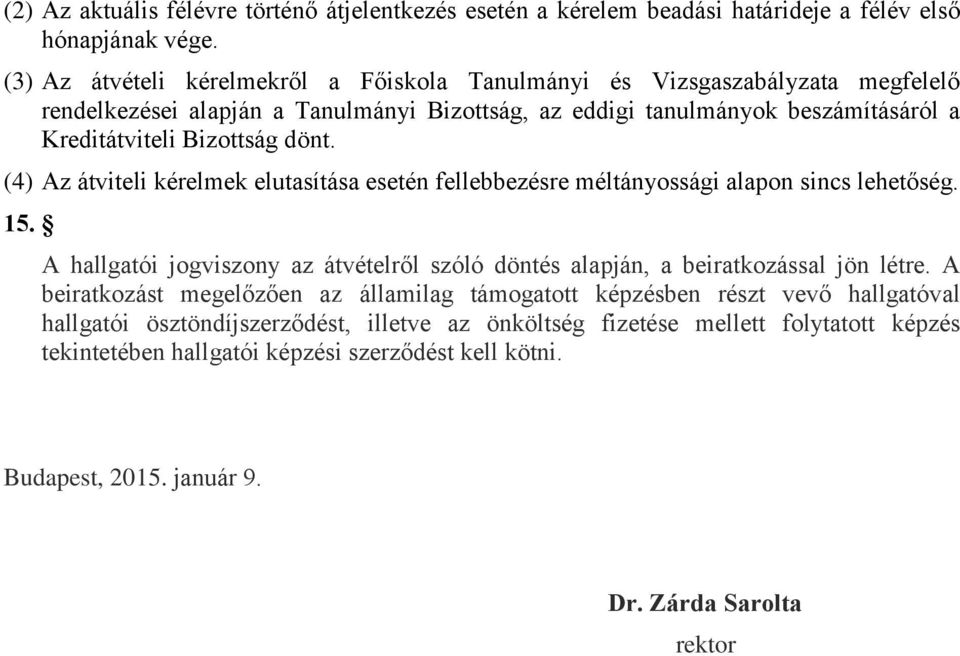 dönt. (4) Az átviteli kérelmek elutasítása esetén fellebbezésre méltányossági alapon sincs lehetőség. 15. A hallgatói jogviszony az átvételről szóló döntés alapján, a beiratkozással jön létre.