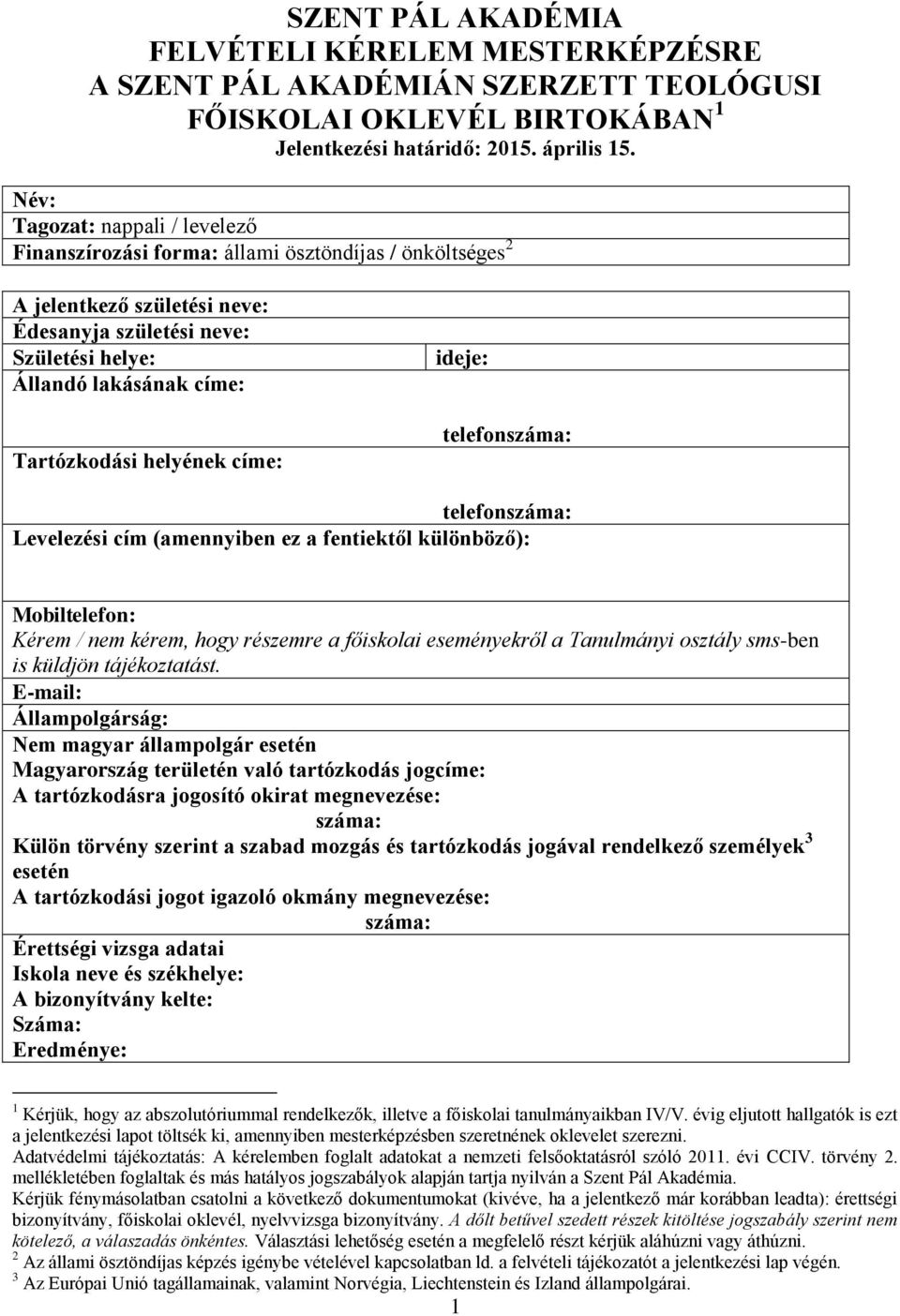 helyének címe: ideje: telefonszáma: telefonszáma: Levelezési cím (amennyiben ez a fentiektől különböző): Mobiltelefon: Kérem / nem kérem, hogy részemre a főiskolai eseményekről a Tanulmányi osztály