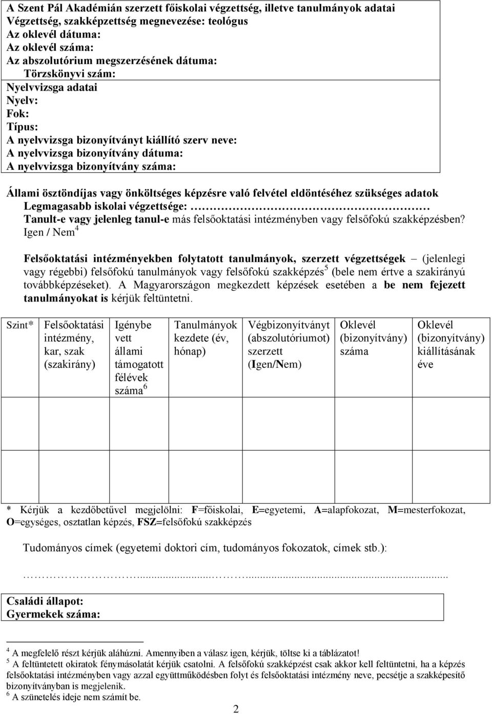 ösztöndíjas vagy önköltséges képzésre való felvétel eldöntéséhez szükséges adatok Legmagasabb iskolai végzettsége: Tanult-e vagy jelenleg tanul-e más felsőoktatási intézményben vagy felsőfokú