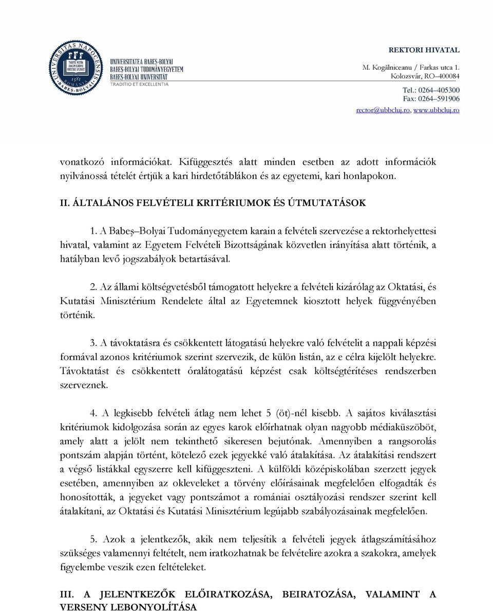 A Babeş Bolyai Tudományegyetem karain a felvételi szervezése a rektorhelyettesi hivatal, valamint az Egyetem Felvételi Bizottságának közvetlen irányítása alatt történik, a hatályban levő jogszabályok