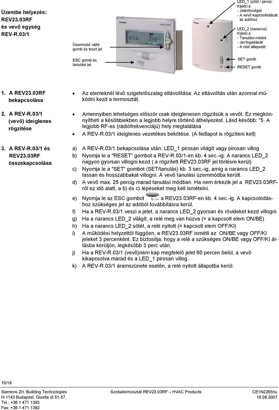 fogadását - A relé állapotát SE gomb RESE gomb 1. A REV23.03RF bekapcsolása 2. A REV-R.03/1 (vevő) ideiglenes rögzítése 3. A REV-R.03/1 és REV23.