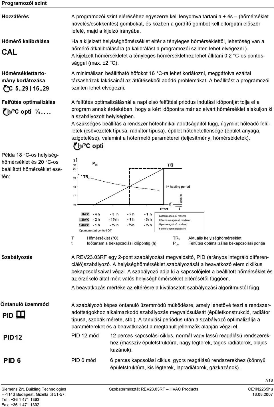 Ha a kijelzett helyiséghőmérséklet eltér a tényleges hőmérséklettől, lehetőség van a hőmérő átkalibrálására (a kalibrálást a programozói szinten lehet elvégezni ).