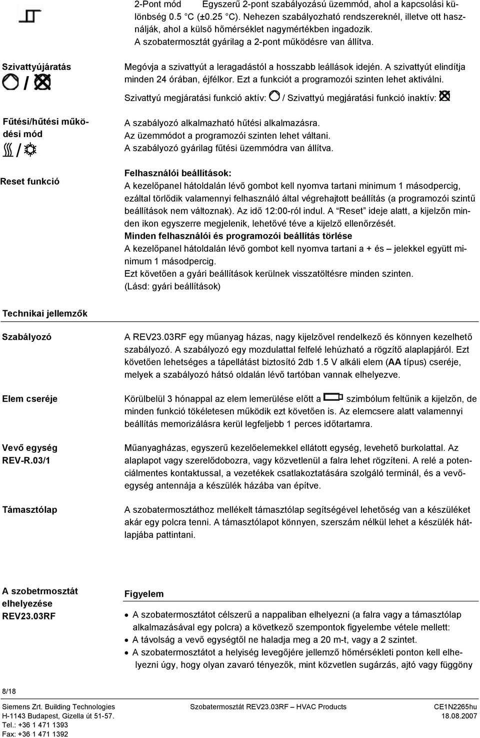 Szivattyújáratás / Fűtési/hűtési működési mód / Reset funkció Megóvja a szivattyút a leragadástól a hosszabb leállások idején. A szivattyút elindítja minden 24 órában, éjfélkor.