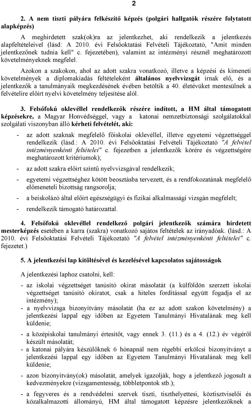 Azokon a szakokon, ahol az adott szakra vonatkozó, illetve a képzési és kimeneti követelmények a diplomakiadás feltételeként általános nyelvvizsgát írnak elő, és a jelentkezők a tanulmányaik