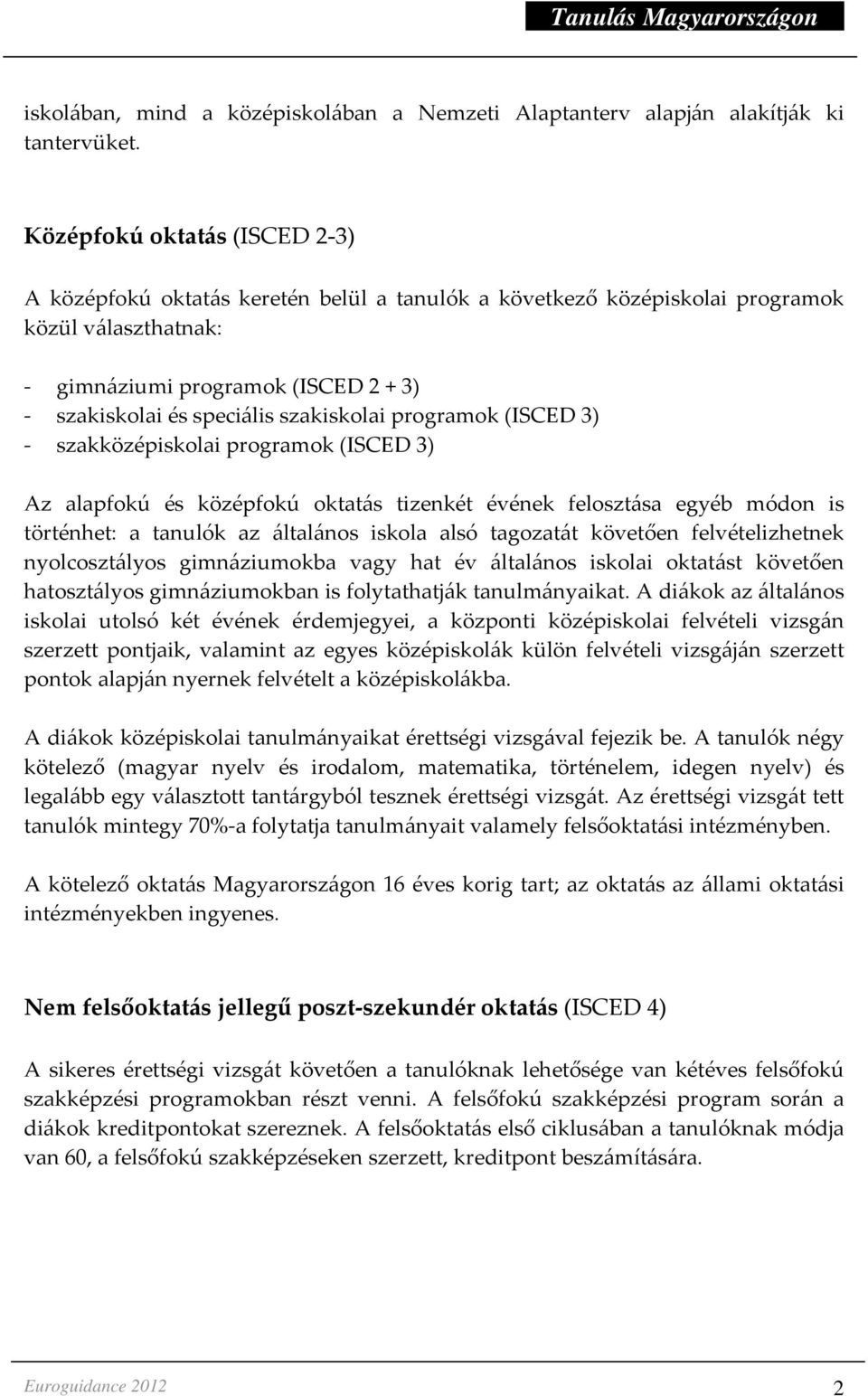 szakiskolai programok (ISCED 3) - szakközépiskolai programok (ISCED 3) Az alapfokú és középfokú oktatás tizenkét évének felosztása egyéb módon is történhet: a tanulók az általános iskola alsó