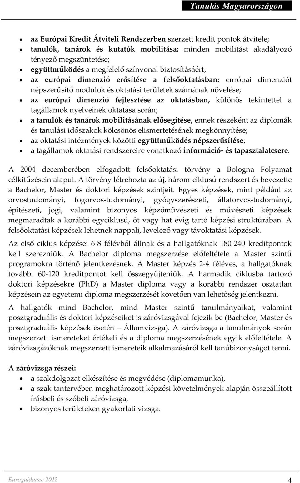 tekintettel a tagállamok nyelveinek oktatása során; a tanulók és tanárok mobilitásának elősegítése, ennek részeként az diplomák és tanulási időszakok kölcsönös elismertetésének megkönnyítése; az