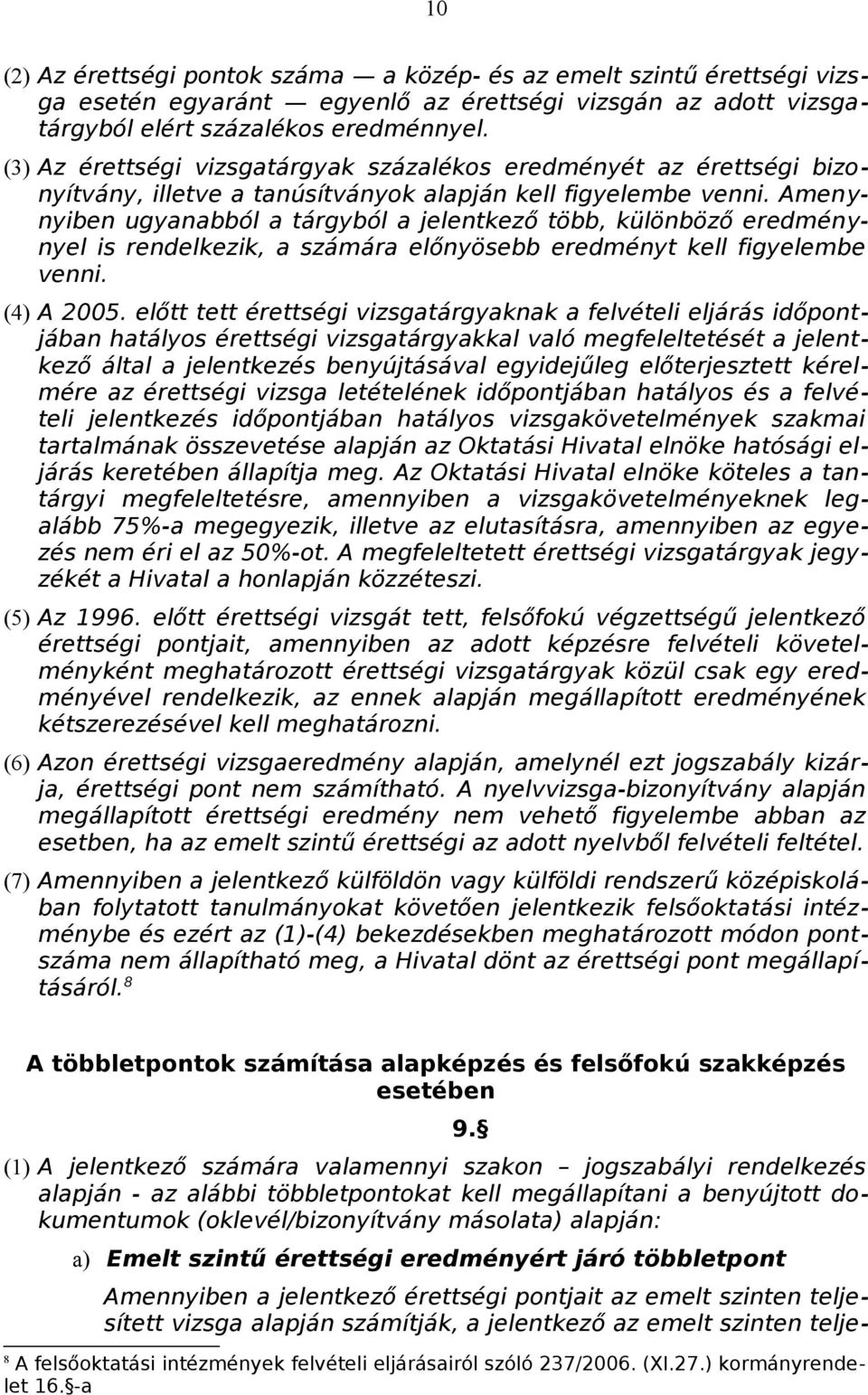 Amenynyiben ugyanabból a tárgyból a jelentkező több, különböző eredménynyel is rendelkezik, a számára előnyösebb eredményt kell figyelembe venni. (4) A 2005.