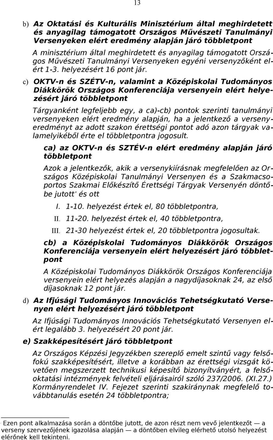 c) OKTV-n és SZÉTV-n, valamint a Középiskolai Tudományos Diákkörök Országos Konferenciája versenyein elért helyezésért járó többletpont Tárgyanként legfeljebb egy, a ca)-cb) pontok szerinti