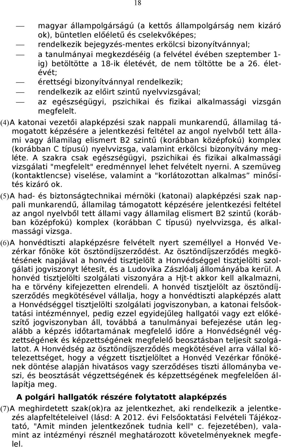 életévét; érettségi bizonyítvánnyal rendelkezik; rendelkezik az előirt szintű nyelvvizsgával; az egészségügyi, pszichikai és fizikai alkalmassági vizsgán megfelelt.