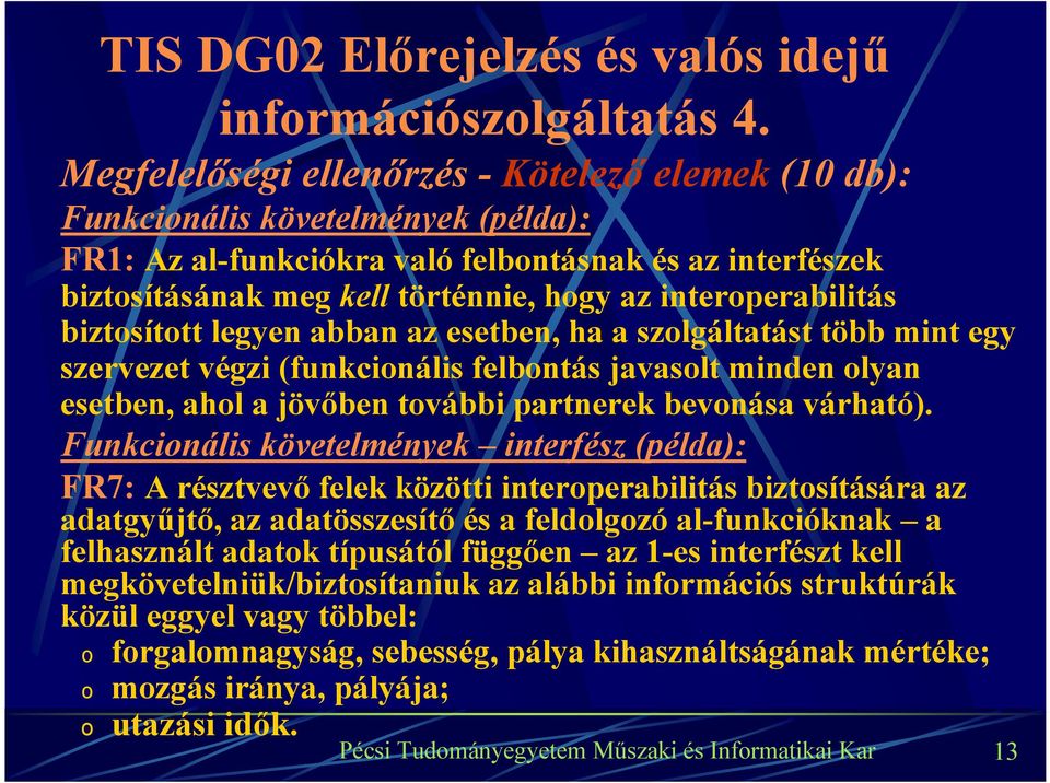 interoperabilitás biztosított legyen abban az esetben, ha a szolgáltatást több mint egy szervezet végzi (funkcionális felbontás javasolt minden olyan esetben, ahol a jövőben további partnerek