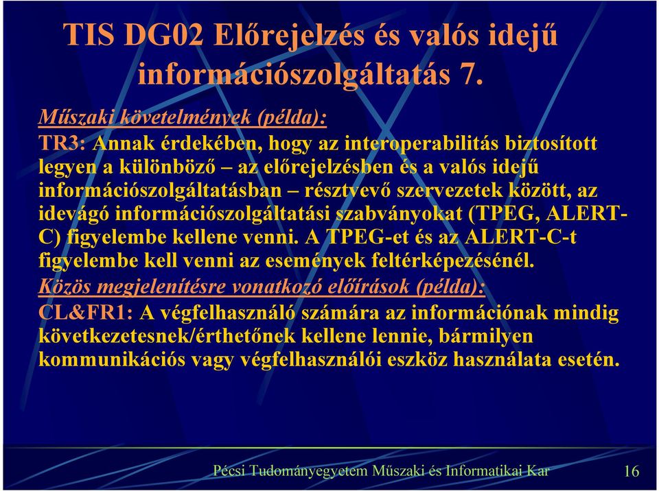 információszolgáltatásban résztvevő szervezetek között, az idevágó információszolgáltatási szabványokat (TPEG, ALERT- C) figyelembe kellene venni.