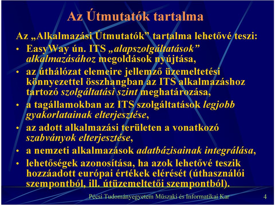 tartozó szolgáltatási szint meghatározása, a tagállamokban az ITS szolgáltatások legjobb gyakorlatainak elterjesztése, az adott alkalmazási területen a