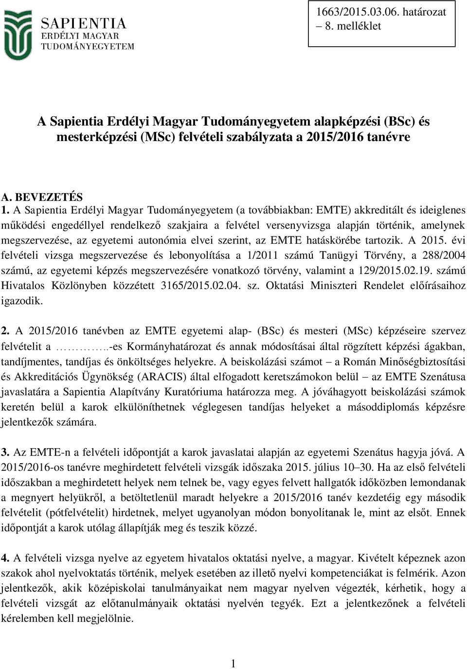 megszervezése, az egyetemi autonómia elvei szerint, az EMTE hatáskörébe tartozik. A 2015.