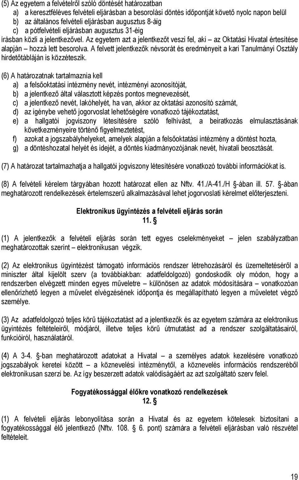 A felvett jelentkezők névsorát és eredményeit a kari Tanulmányi Osztály hirdetőtábláján is közzéteszik.