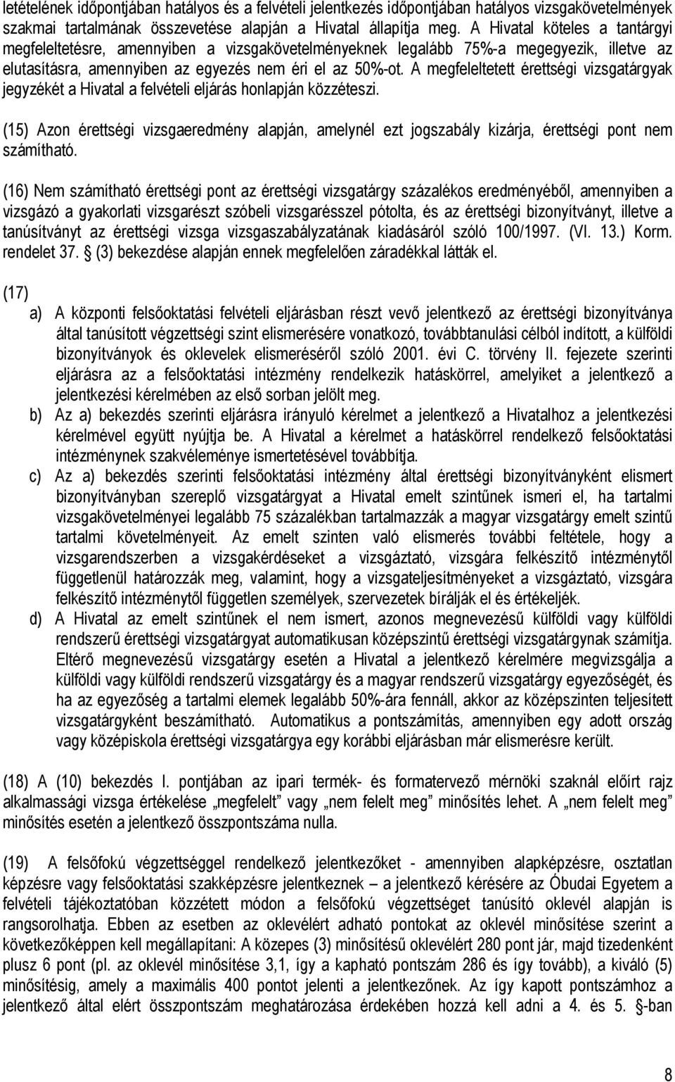 A megfeleltetett érettségi vizsgatárgyak jegyzékét a Hivatal a felvételi eljárás honlapján közzéteszi.
