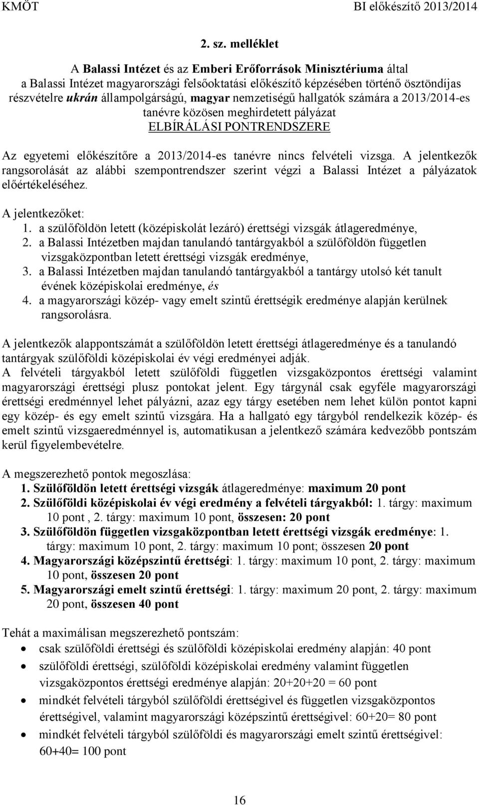 magyar nemzetiségű hallgatók számára a 2013/2014-es tanévre közösen meghirdetett pályázat ELBÍRÁLÁSI PONTRENDSZERE Az egyetemi előkészítőre a 2013/2014-es tanévre nincs felvételi vizsga.