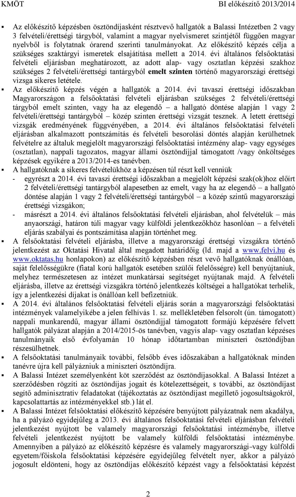 évi általános felsőoktatási felvételi eljárásban meghatározott, az adott alap- vagy osztatlan képzési szakhoz szükséges 2 felvételi/érettségi tantárgyból emelt szinten történő magyarországi érettségi