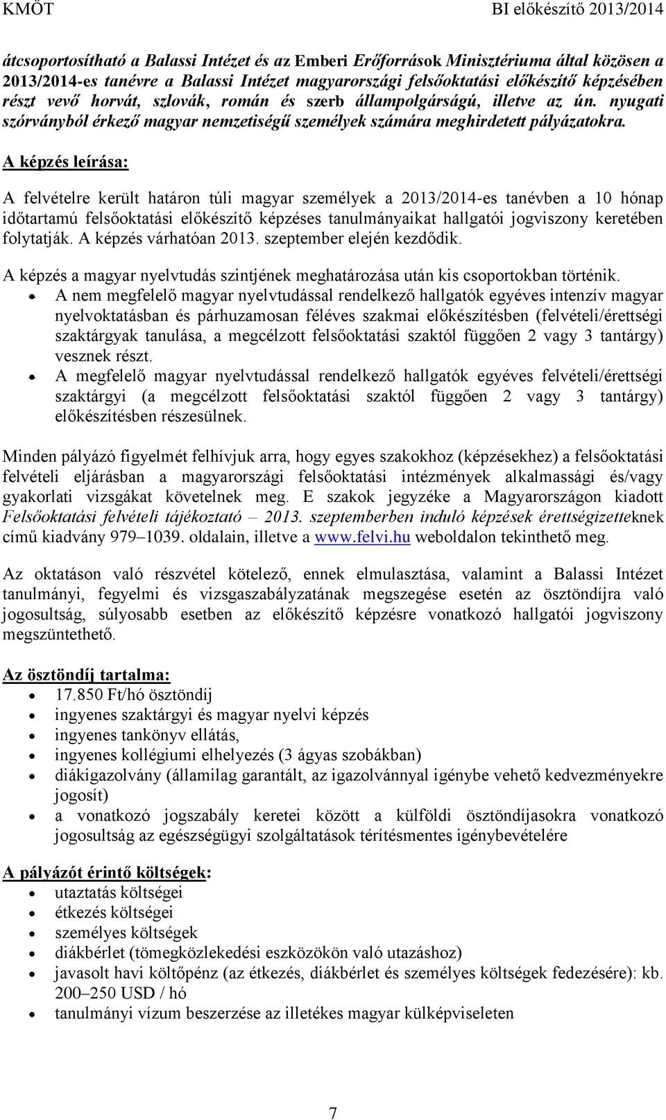 A képzés leírása: A felvételre került határon túli magyar személyek a 2013/2014-es tanévben a 10 hónap időtartamú felsőoktatási előkészítő képzéses tanulmányaikat hallgatói jogviszony keretében