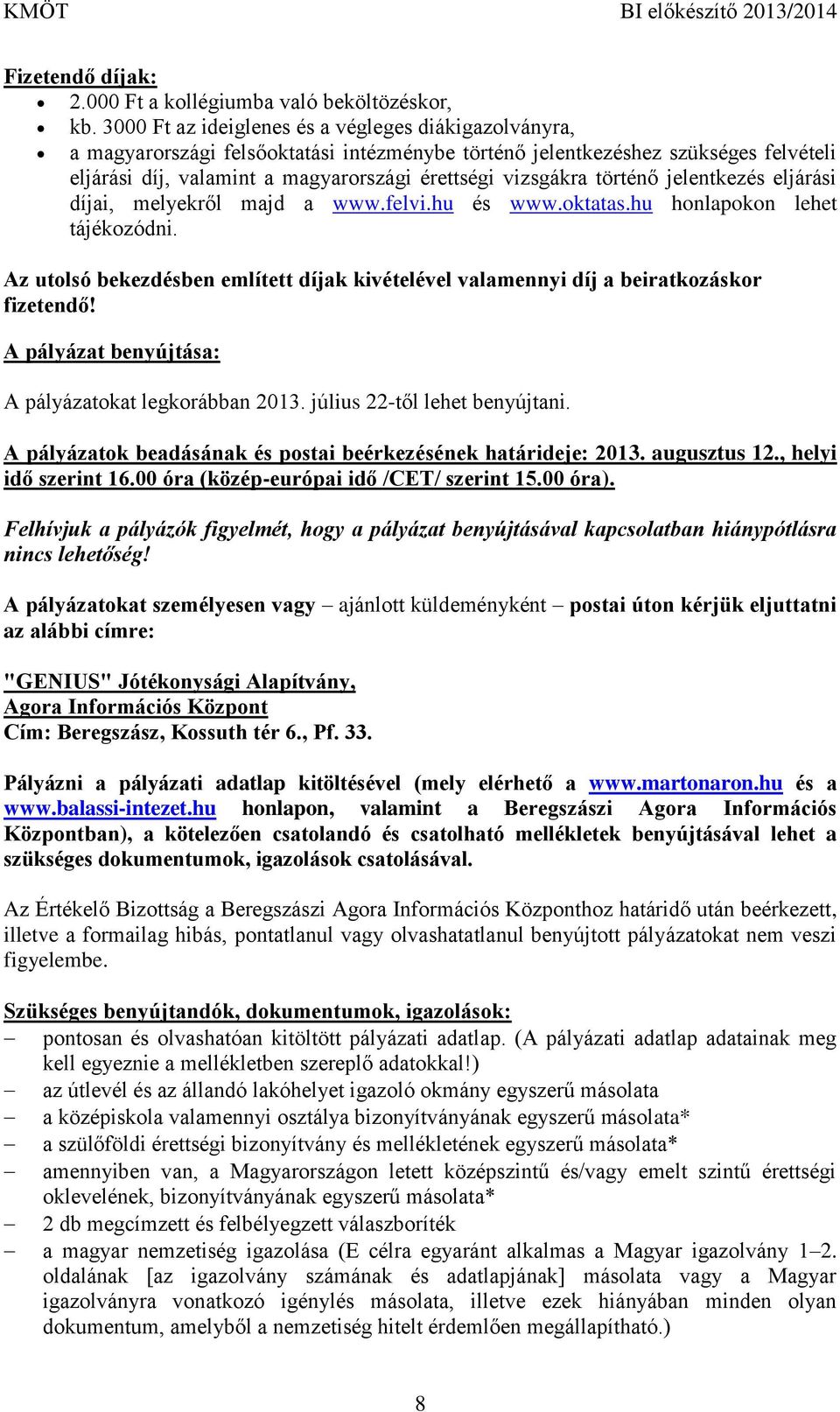 történő jelentkezés eljárási díjai, melyekről majd a www.felvi.hu és www.oktatas.hu honlapokon lehet tájékozódni.