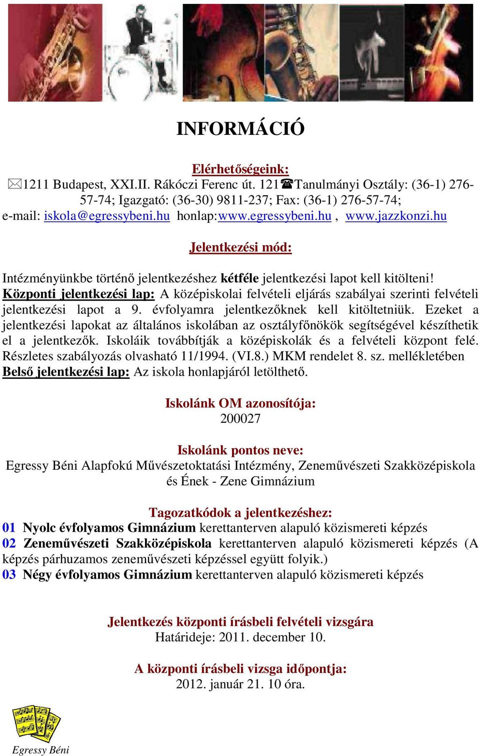 Központi jelentkezési lap: A középiskolai felvételi eljárás szabályai szerinti felvételi jelentkezési lapot a 9. évfolyamra jelentkezőknek kell kitöltetniük.