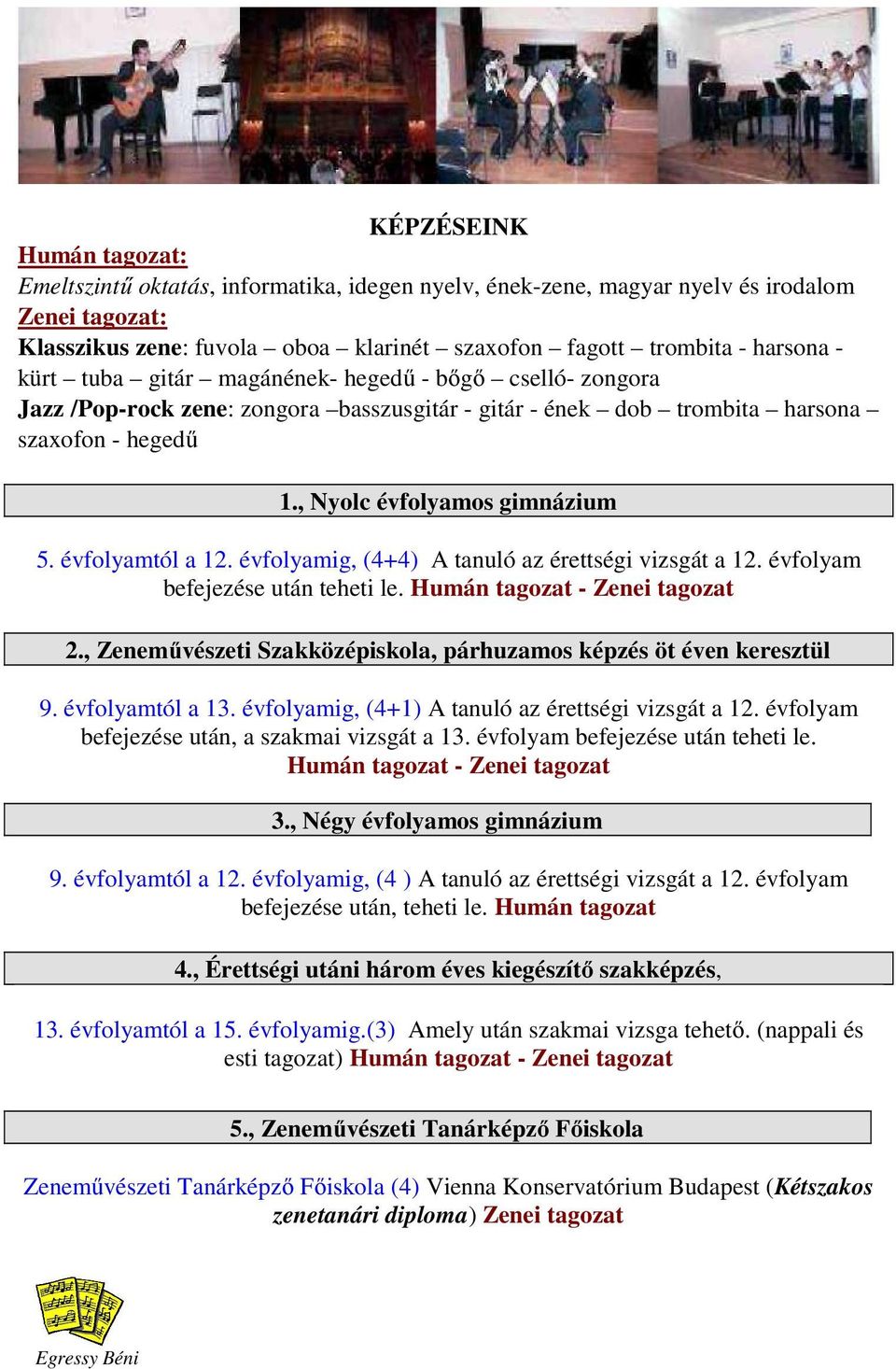 évfolyamtól a 12. évfolyamig, (4+4) A tanuló az érettségi vizsgát a 12. évfolyam befejezése után teheti le. Humán tagozat - Zenei tagozat 2.