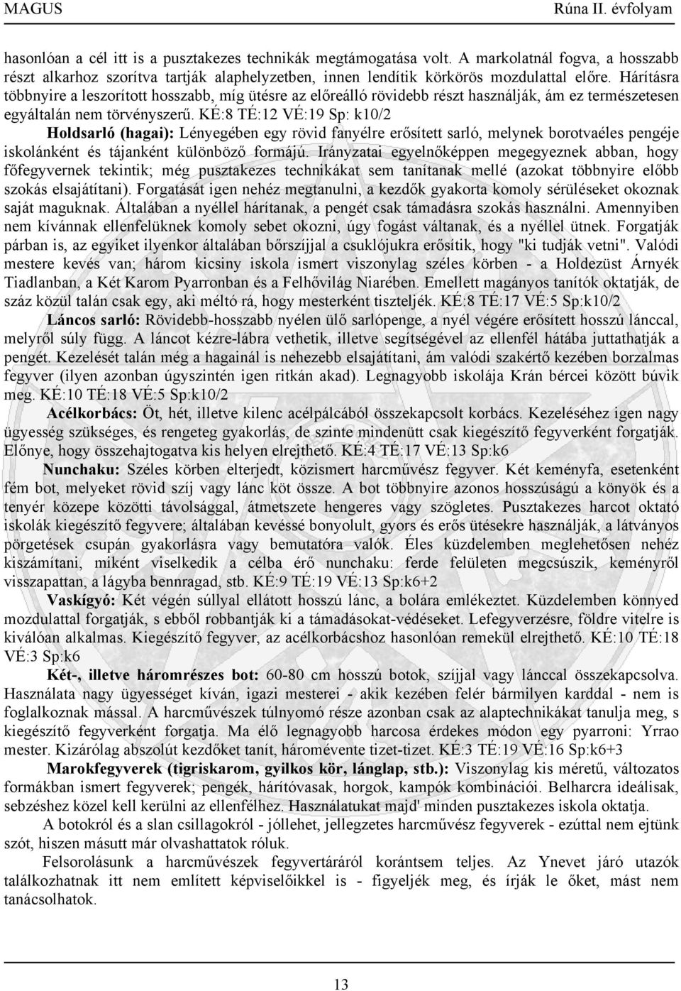 KÉ:8 TÉ:12 VÉ:19 Sp: k10/2 Holdsarló (hagai): Lényegében egy rövid fanyélre erősített sarló, melynek borotvaéles pengéje iskolánként és tájanként különböző formájú.