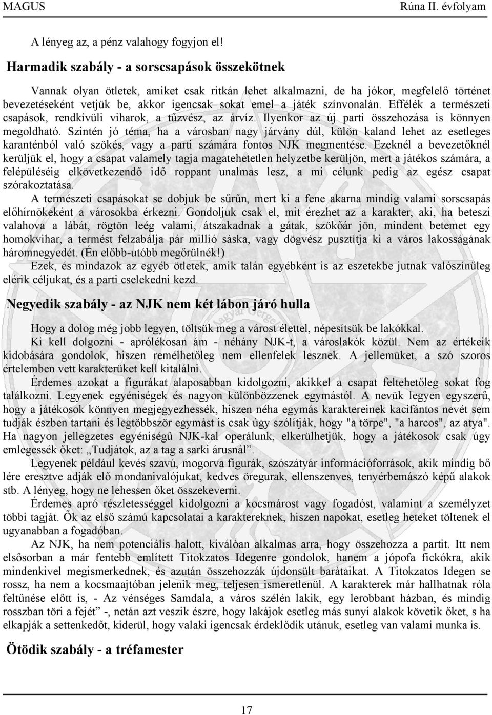 színvonalán. Effélék a természeti csapások, rendkívüli viharok, a tűzvész, az árvíz. Ilyenkor az új parti összehozása is könnyen megoldható.