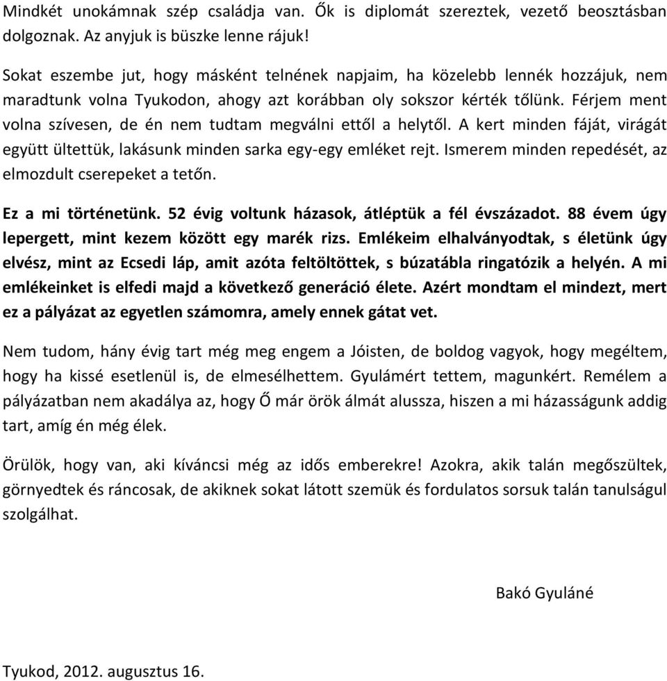 Férjem ment volna szívesen, de én nem tudtam megválni ettől a helytől. A kert minden fáját, virágát együtt ültettük, lakásunk minden sarka egy-egy emléket rejt.