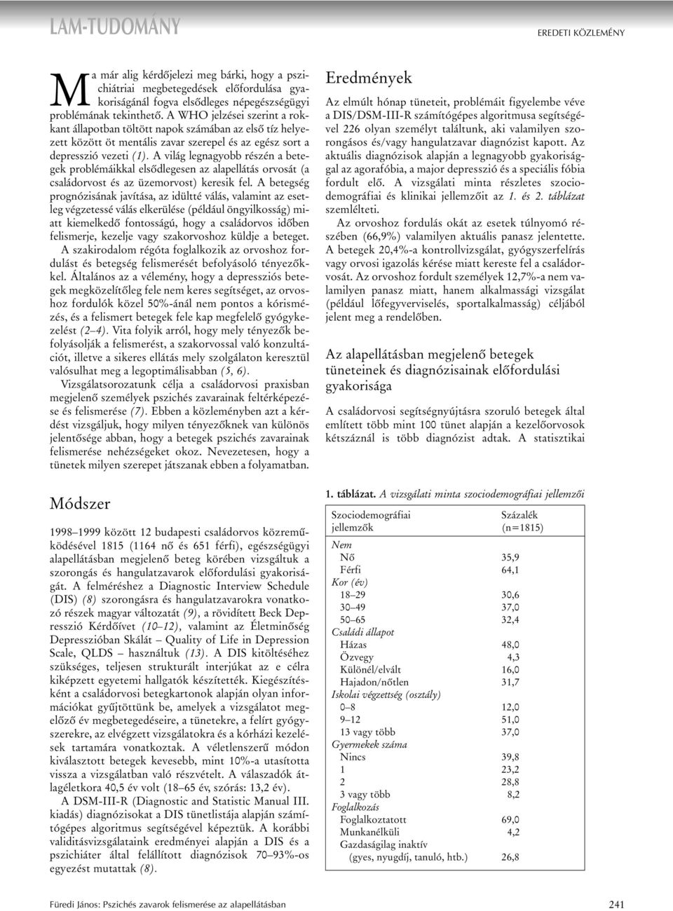 A világ legnagyobb részén a betegek problémáikkal elsõdlegesen az alapellátás orvosát (a családorvost és az üzemorvost) keresik fel.