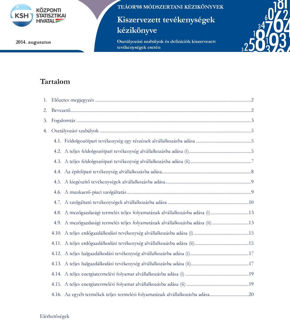 ..7 4.4. Az építőipari tevékenység alvállalkozásba adása...8 4.5. A kiegészítő tevékenységek alvállalkozásba adása...9 4.6. A munkaerő-piaci szolgáltatás...9 4.7. A szolgáltató tevékenységek alvállalkozásba adása.