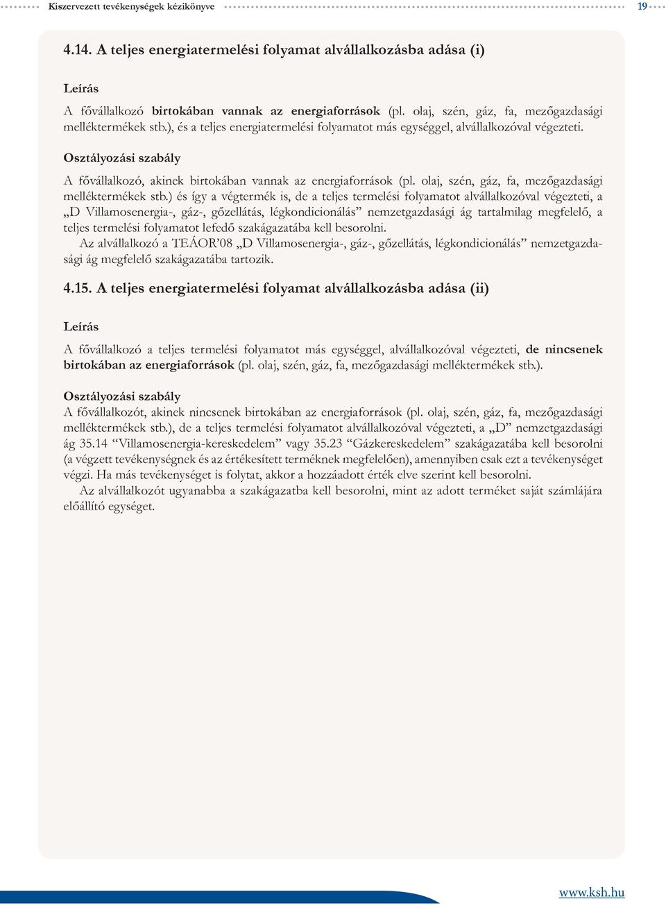 A fővállalkozó, akinek birtokában vannak az energiaforrások (pl. olaj, szén, gáz, fa, mezőgazdasági melléktermékek stb.