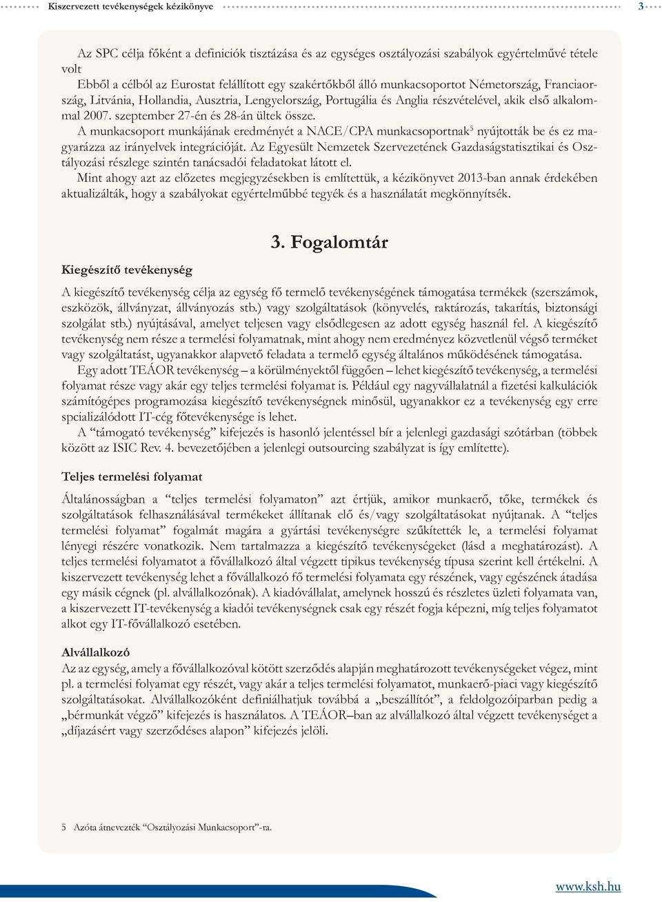szeptember 27-én és 28-án ültek össze. A munkacsoport munkájának eredményét a NACE/CPA munkacsoportnak 5 nyújtották be és ez magyarázza az irányelvek integrációját.