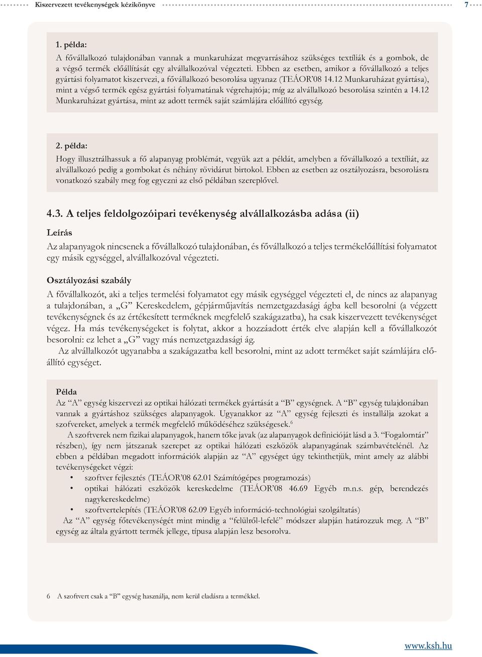 Ebben az esetben, amikor a fővállalkozó a teljes gyártási folyamatot kiszervezi, a fővállalkozó besorolása ugyanaz (TEÁOR 08 14.