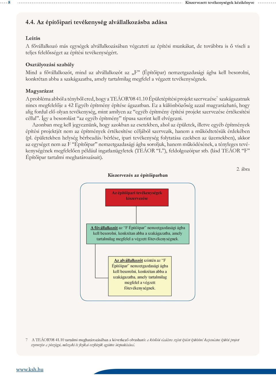 Mind a fővállalkozót, mind az alvállalkozót az F (Építőipar) nemzetgazdasági ágba kell besorolni, konkrétan abba a szakágazatba, amely tartalmilag megfelel a végzett tevékenységnek.