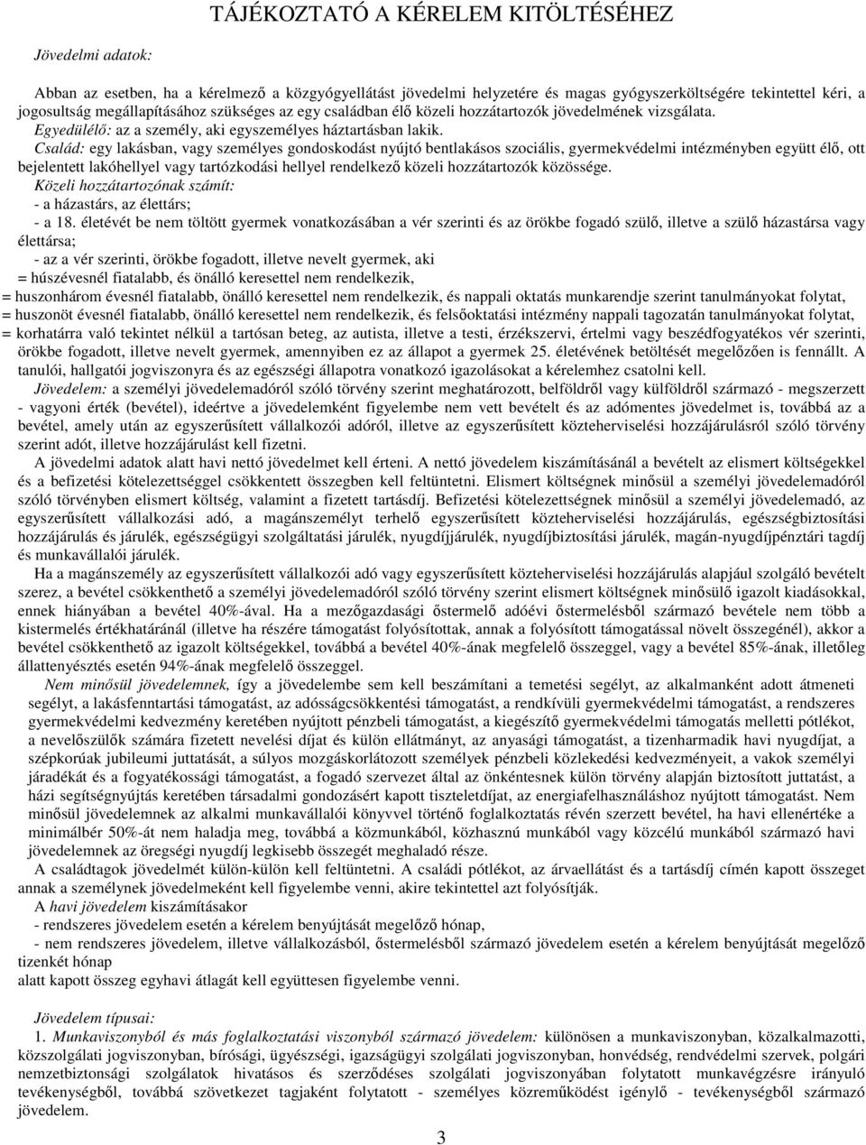 Család: egy lakásban, vagy személyes gondoskodást nyújtó bentlakásos szociális, gyermekvédelmi intézményben együtt élő, ott bejelentett lakóhellyel vagy tartózkodási hellyel rendelkező közeli