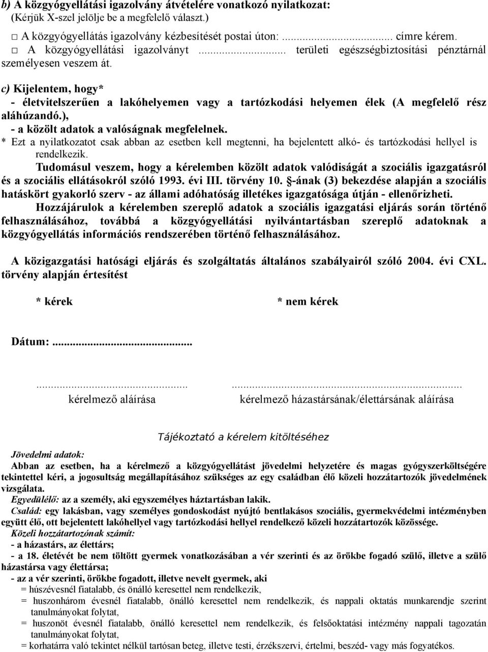 c) Kijelentem, hogy* - életvitelszerűen a lakóhelyemen vagy a tartózkodási helyemen élek (A megfelelő rész aláhúzandó.), - a közölt adatok a valóságnak megfelelnek.