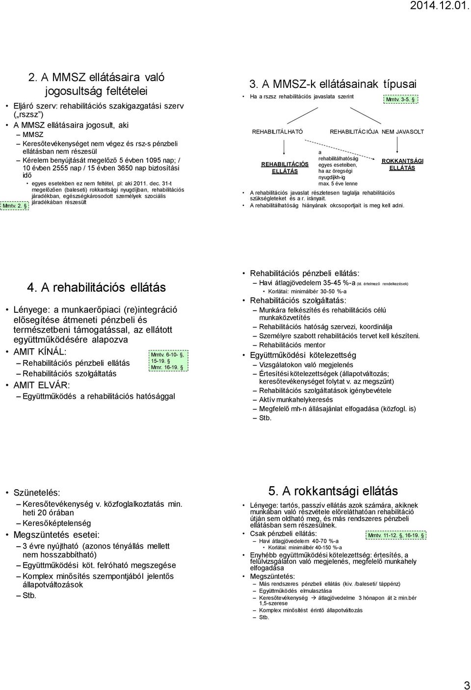 31-t megelőzően (baleseti) rokkantsági nyugdíjban, rehabilitációs járadékban, egészségkárosodott személyek szociális járadékában részesült Mmtv. 2. 3.