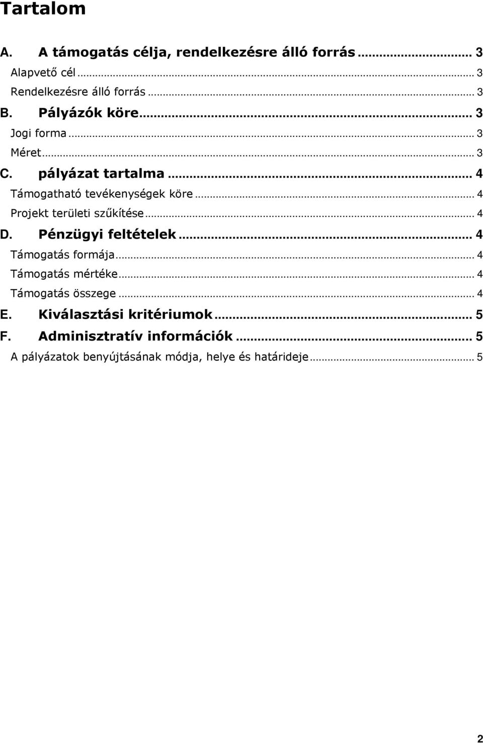 .. 4 Projekt területi szűkítése... 4 D. Pénzügyi feltételek... 4 Támogatás formája... 4 Támogatás mértéke.