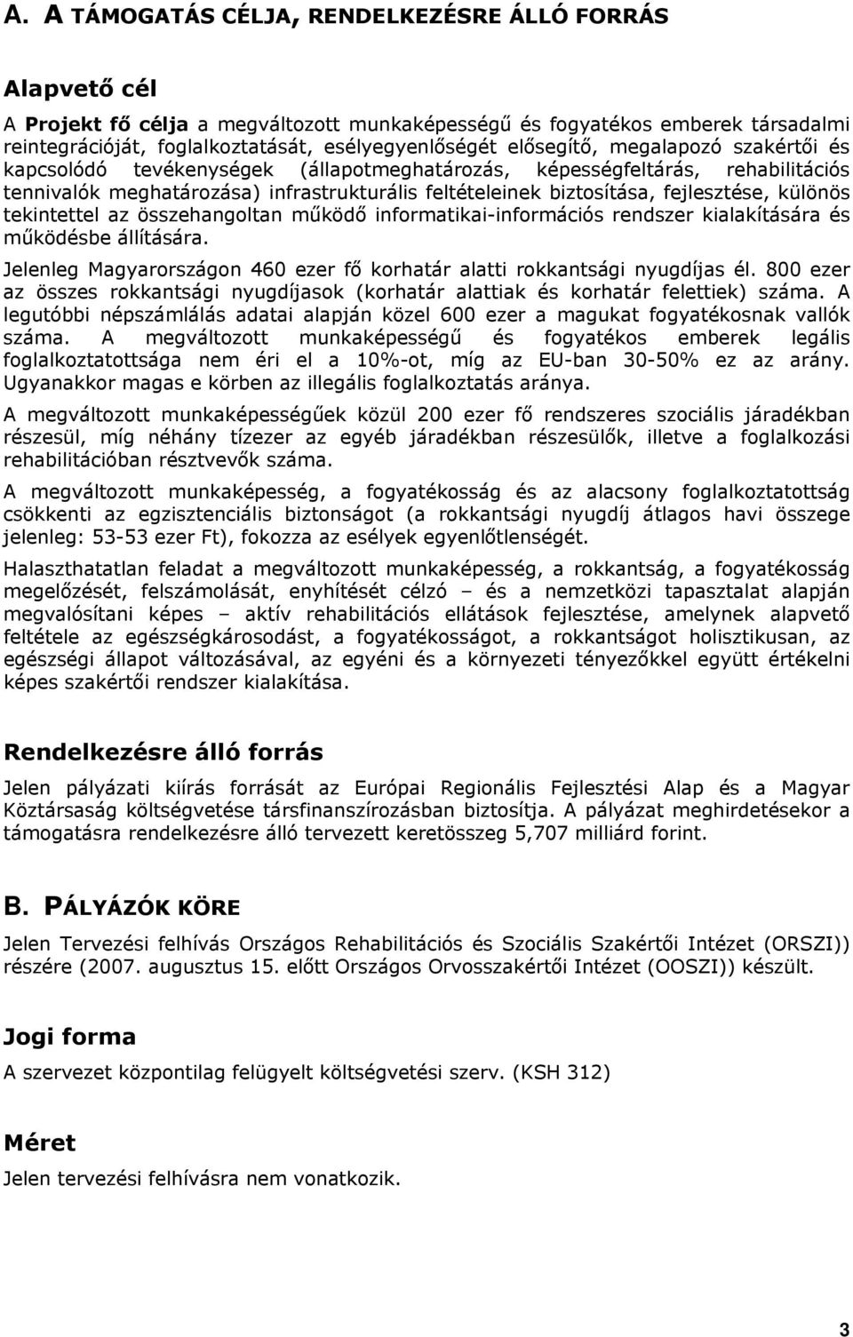 különös tekintettel az összehangoltan működő informatikai-információs rendszer kialakítására és működésbe állítására. Jelenleg Magyarországon 460 ezer fő korhatár alatti rokkantsági nyugdíjas él.