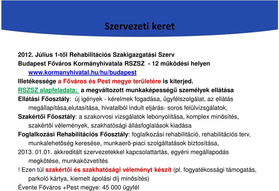 RSZSZ alapfeladata: a megváltozott munkaképességű személyek ellátása Ellátási Főosztály: új igények - kérelmek fogadása, ügyfélszolgálat, az ellátás megállapítása,elutasítása, hivatalból indult