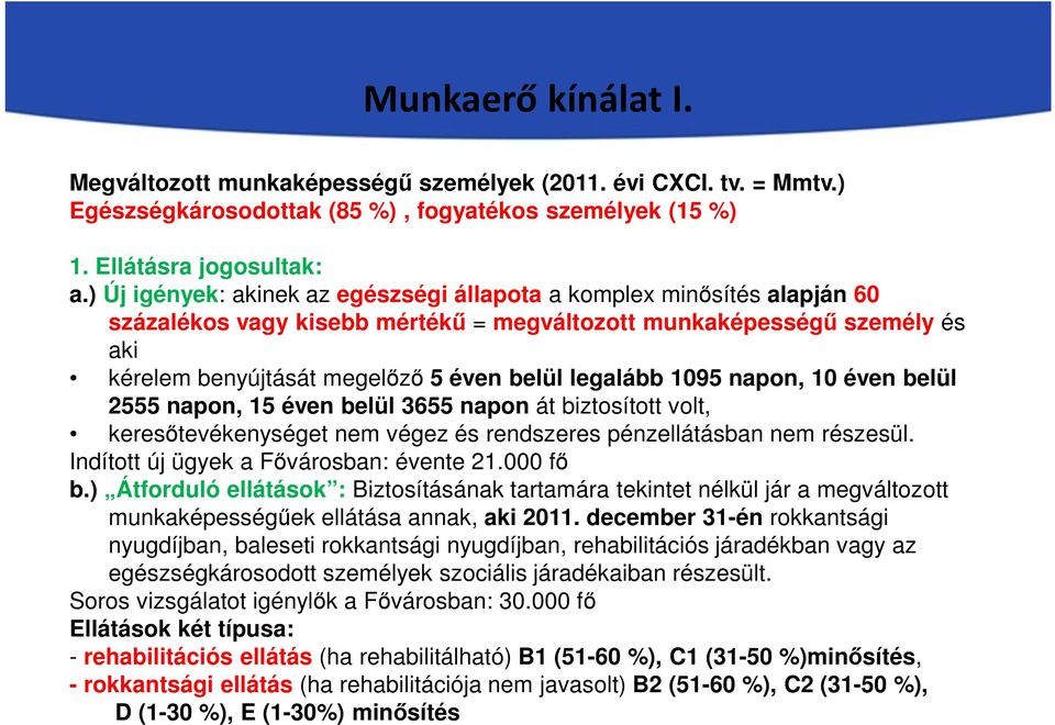 legalább 1095 napon, 10 éven belül 2555 napon, 15 éven belül 3655 napon át biztosított volt, keresőtevékenységet nem végez és rendszeres pénzellátásban nem részesül.