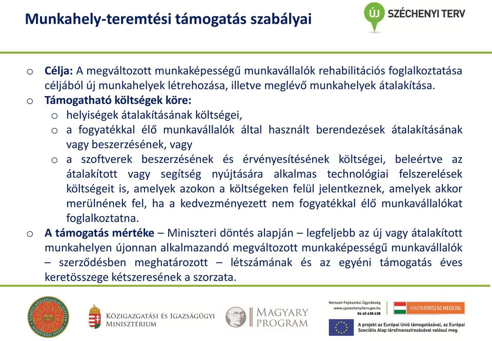 Támogatható költségek köre: o helyiségek átalakításának költségei, o a fogyatékkal élő munkavállalók által használt berendezések átalakításának vagy beszerzésének, vagy o a szoftverek beszerzésének