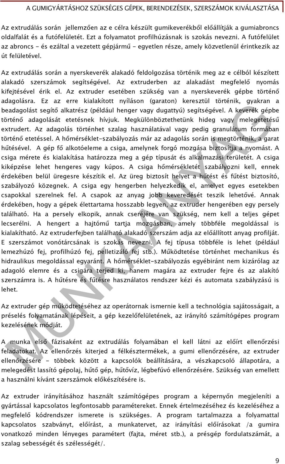 Az extrudálás során a nyerskeverék alakadó feldolgozása történik meg az e célból készített alakadó szerszámok segítségével. Az extruderben az alakadást megfelelő nyomás kifejtésével érik el.